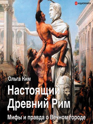 cover image of Настоящий Древний Рим. Мифы и правда о Вечном городе